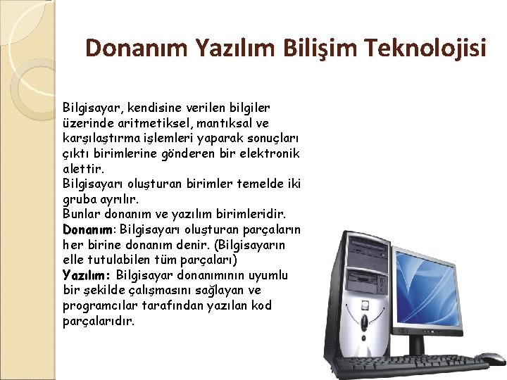 Donanım Yazılım Bilişim Teknolojisi Bilgisayar, kendisine verilen bilgiler üzerinde aritmetiksel, mantıksal ve karşılaştırma işlemleri