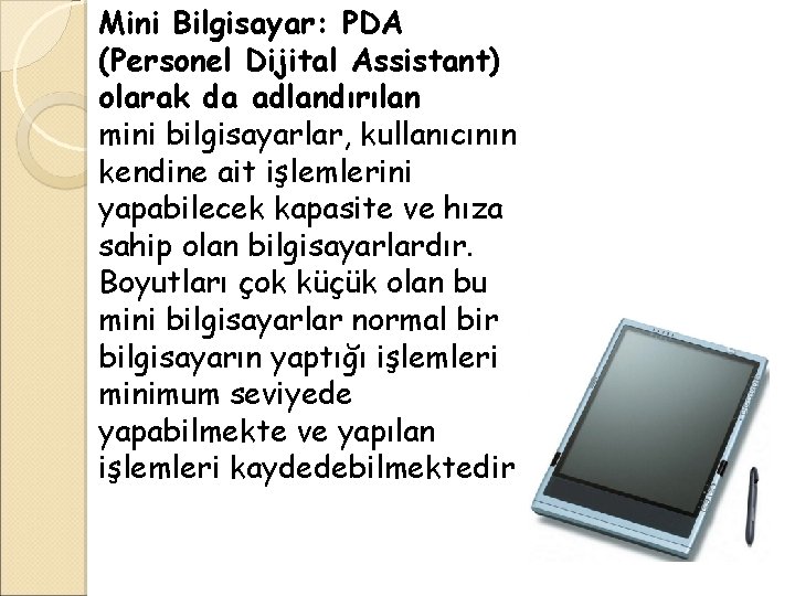 Mini Bilgisayar: PDA (Personel Dijital Assistant) olarak da adlandırılan mini bilgisayarlar, kullanıcının kendine ait