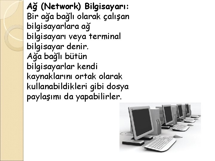 Ağ (Network) Bilgisayarı: Bir ağa bağlı olarak çalışan bilgisayarlara ağ bilgisayarı veya terminal bilgisayar