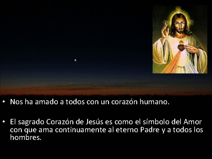  • Nos ha amado a todos con un corazón humano. • El sagrado