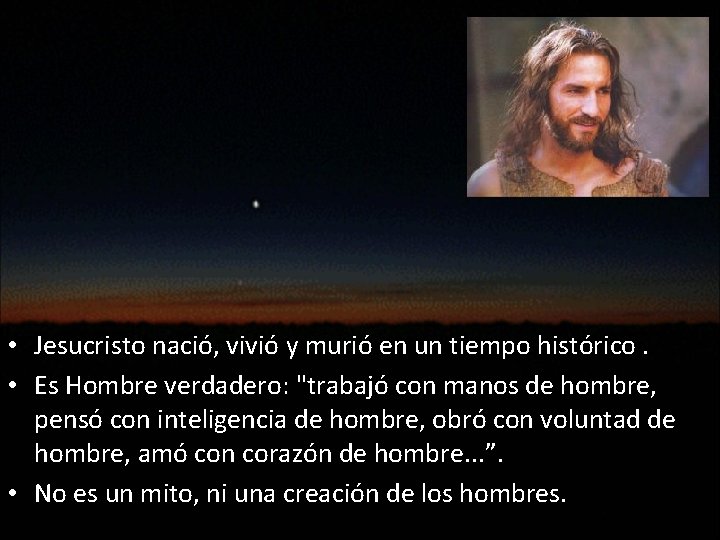  • Jesucristo nació, vivió y murió en un tiempo histórico. • Es Hombre