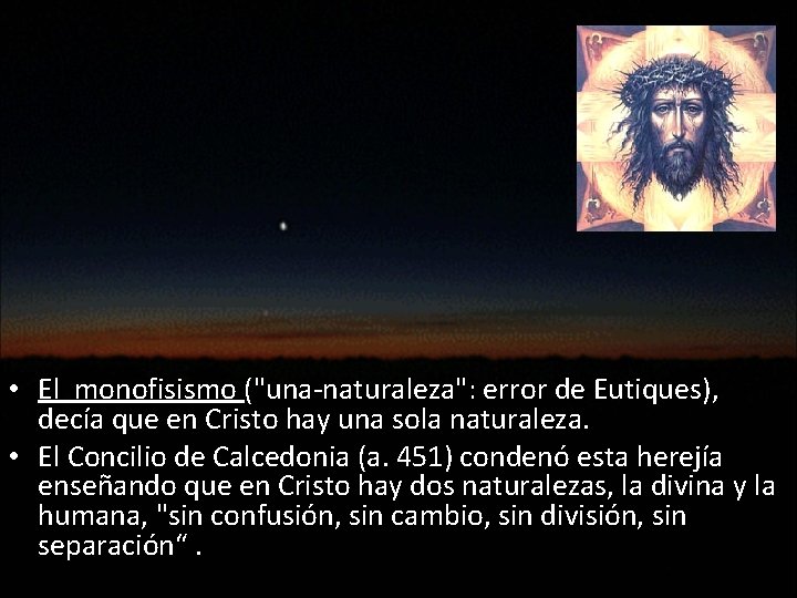  • El monofisismo ("una-naturaleza": error de Eutiques), decía que en Cristo hay una