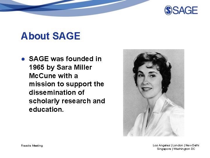 About SAGE ● SAGE was founded in 1965 by Sara Miller Mc. Cune with
