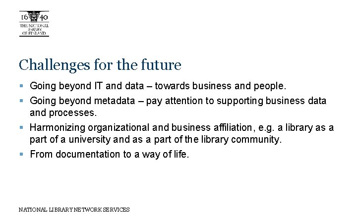 Challenges for the future § Going beyond IT and data – towards business and