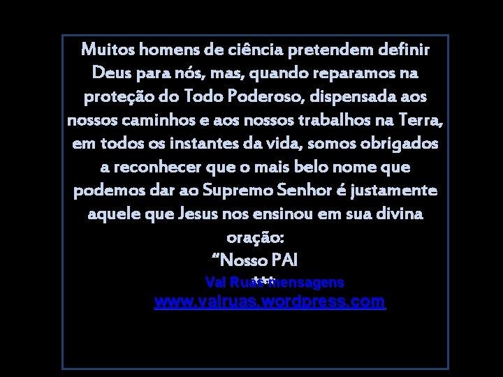 Muitos homens de ciência pretendem definir Deus para nós, mas, quando reparamos na proteção