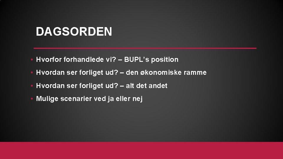 DAGSORDEN • Hvorfor forhandlede vi? – BUPL’s position • Hvordan ser forliget ud? –