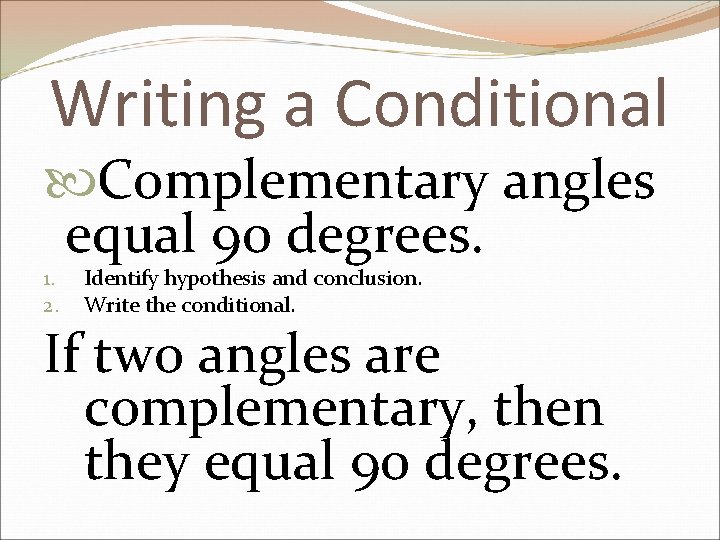 Writing a Conditional Complementary angles equal 90 degrees. 1. 2. Identify hypothesis and conclusion.