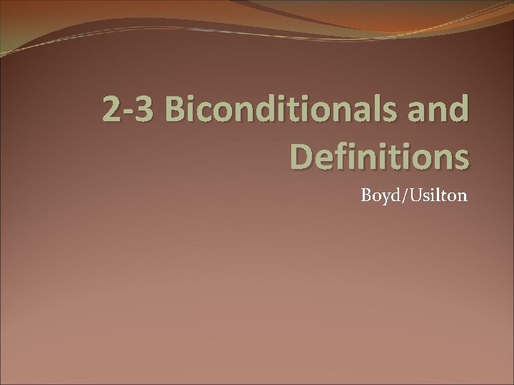 2 -3 Biconditionals and Definitions Boyd/Usilton 