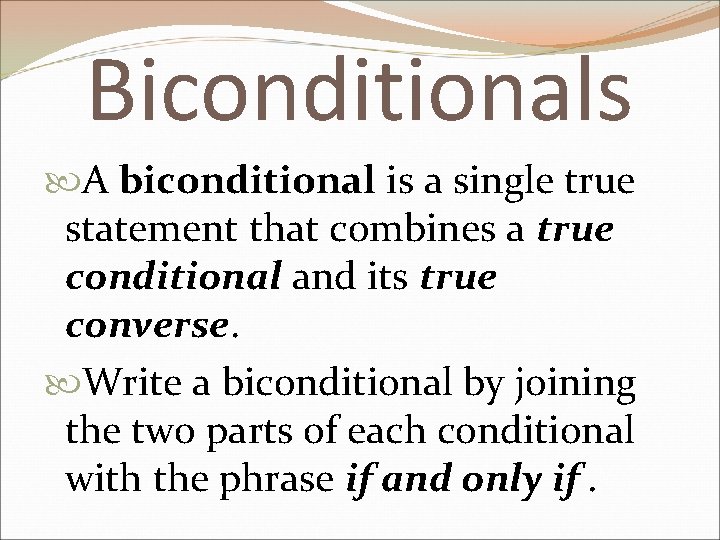 Biconditionals A biconditional is a single true statement that combines a true conditional and