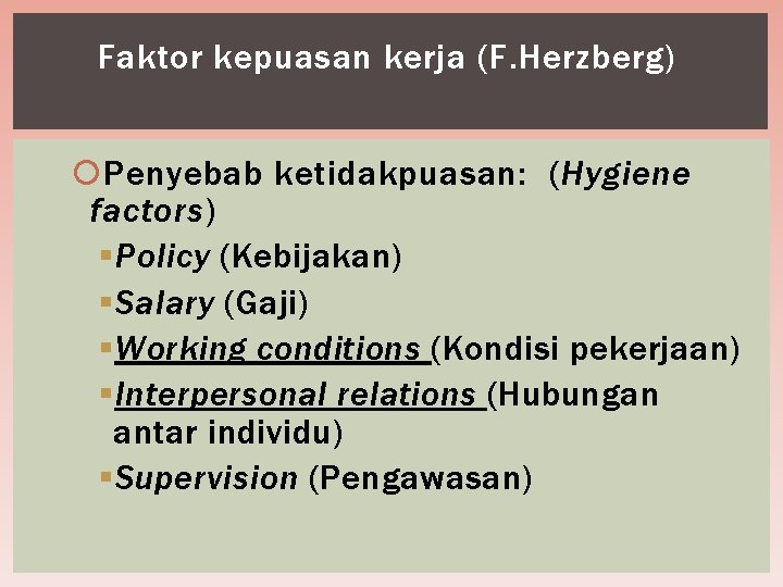 Faktor kepuasan kerja (F. Herzberg) Penyebab ketidakpuasan: (Hygiene factors) § Policy (Kebijakan) § Salary