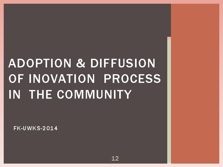 ADOPTION & DIFFUSION OF INOVATION PROCESS IN THE COMMUNITY FK-UWKS-2014 12 