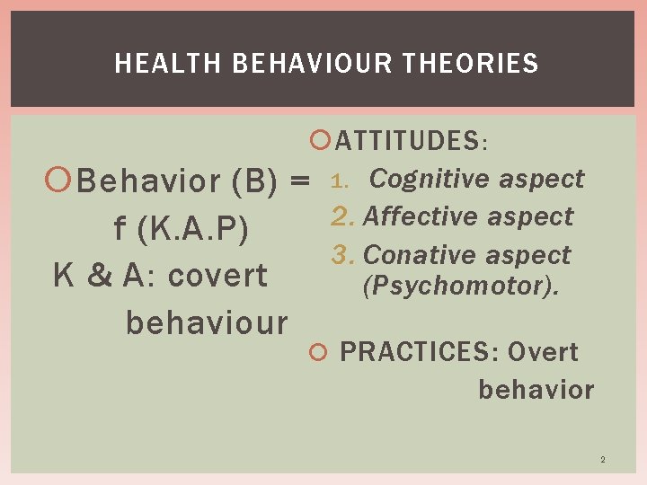 HEALTH BEHAVIOUR THEORIES Behavior (B) f (K. A. P) K & A: covert behaviour