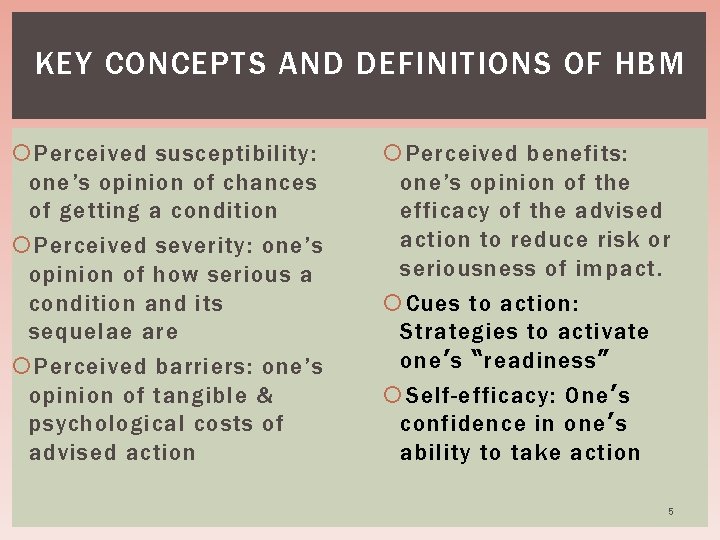 KEY CONCEPTS AND DEFINITIONS OF HBM Perceived susceptibility: one’s opinion of chances of getting