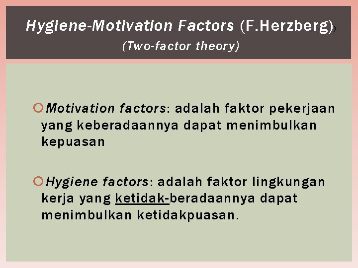 Hygiene-Motivation Factors (F. Herzberg) ) (Two-factor theory) Motivation factors: adalah faktor pekerjaan yang keberadaannya