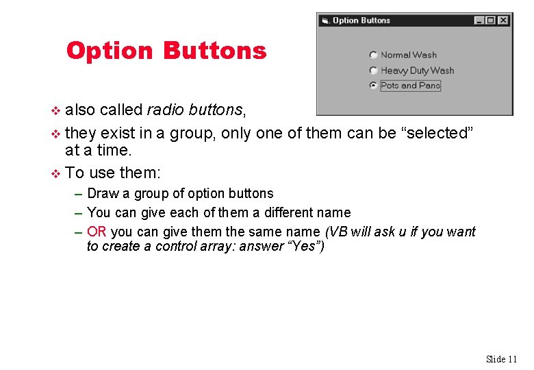 Option Buttons also called radio buttons, v they exist in a group, only one
