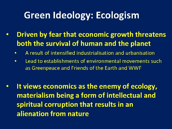 Green Ideology: Ecologism Driven by fear that economic growth threatens both the survival of