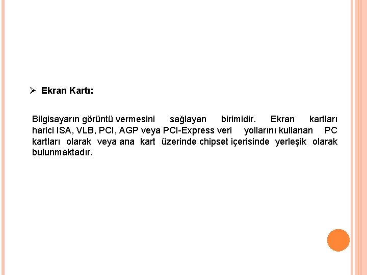 Ø Ekran Kartı: Bilgisayarın görüntü vermesini sağlayan birimidir. Ekran kartları harici ISA, VLB, PCI,