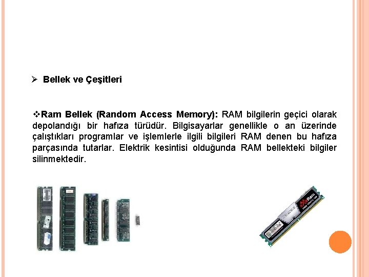 Ø Bellek ve Çeşitleri v. Ram Bellek (Random Access Memory): RAM bilgilerin geçici olarak