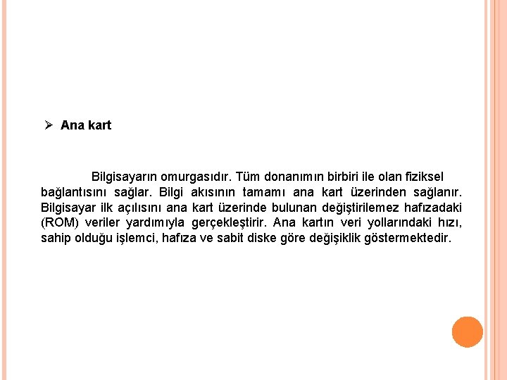Ø Ana kart Bilgisayarın omurgasıdır. Tüm donanımın birbiri ile olan fiziksel bağlantısını sağlar. Bilgi