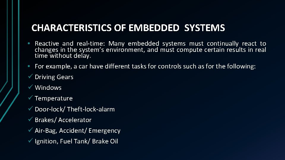 CHARACTERISTICS OF EMBEDDED SYSTEMS • Reactive and real-time: Many embedded systems must continually react