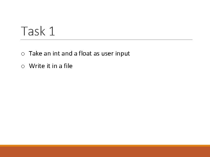 Task 1 o Take an int and a float as user input o Write