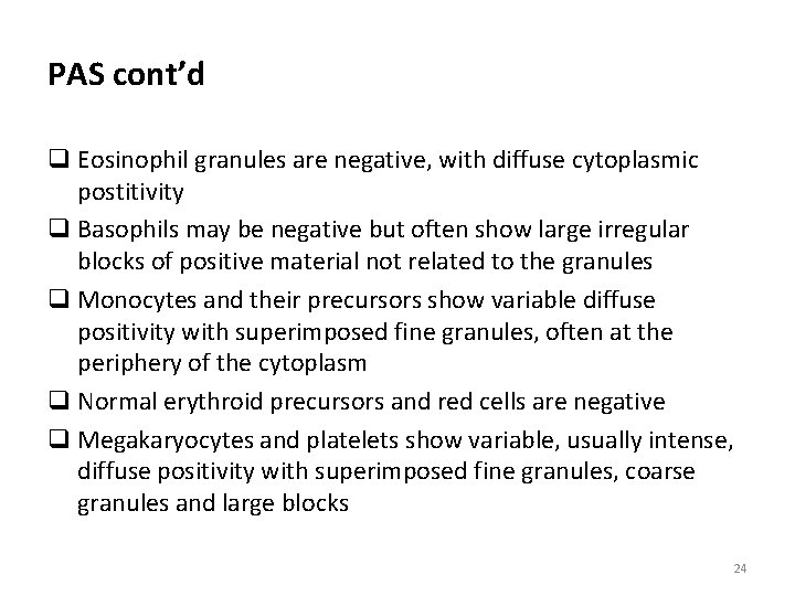 PAS cont’d q Eosinophil granules are negative, with diffuse cytoplasmic postitivity q Basophils may