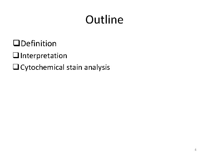 Outline q. Definition q Interpretation q Cytochemical stain analysis 4 