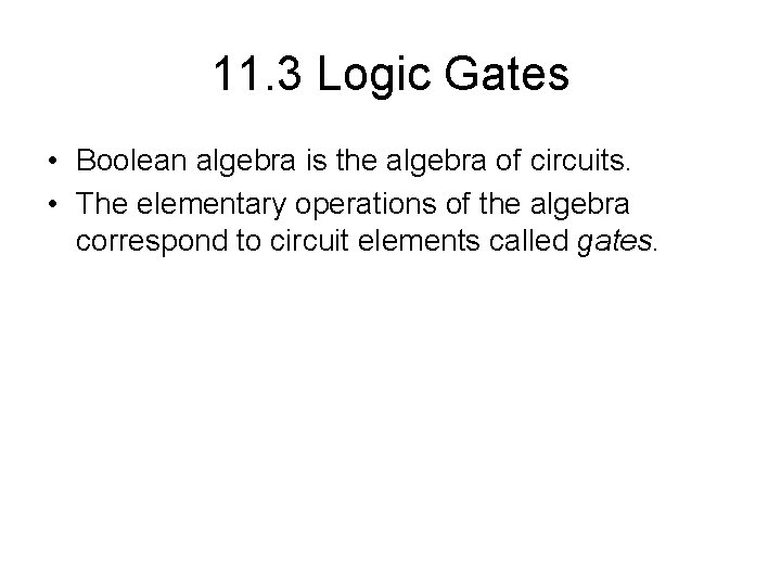 11. 3 Logic Gates • Boolean algebra is the algebra of circuits. • The