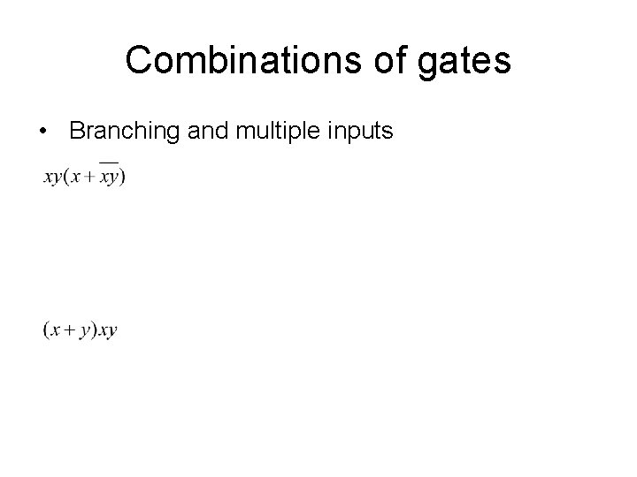 Combinations of gates • Branching and multiple inputs 