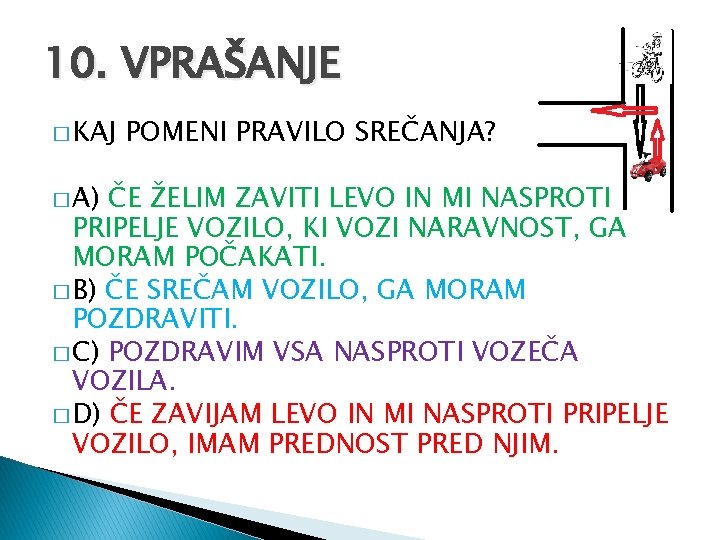 10. VPRAŠANJE � KAJ � A) POMENI PRAVILO SREČANJA? ČE ŽELIM ZAVITI LEVO IN