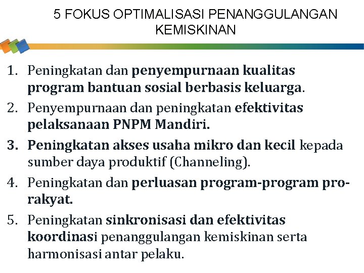 5 FOKUS OPTIMALISASI PENANGGULANGAN KEMISKINAN 1. Peningkatan dan penyempurnaan kualitas program bantuan sosial berbasis