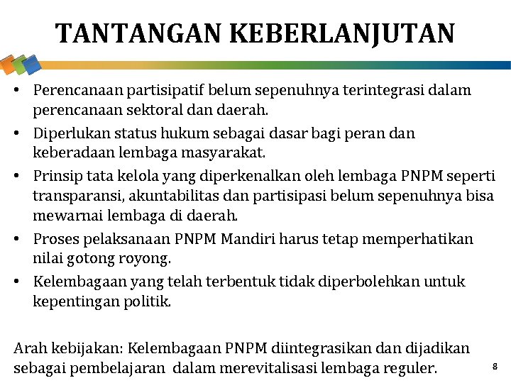 TANTANGAN KEBERLANJUTAN • Perencanaan partisipatif belum sepenuhnya terintegrasi dalam perencanaan sektoral dan daerah. •