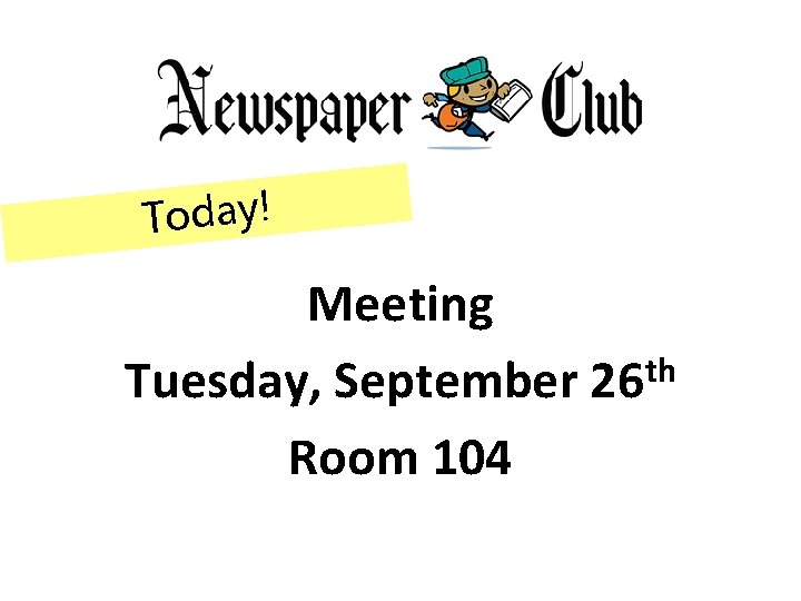 Today! Meeting th Tuesday, September 26 Room 104 