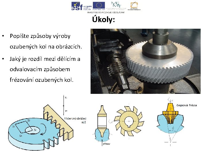 Úkoly: • Popište způsoby výroby ozubených kol na obrázcích. • Jaký je rozdíl mezi Úkoly: • Popište způsoby výroby ozubených kol na obrázcích. • Jaký je rozdíl mezi