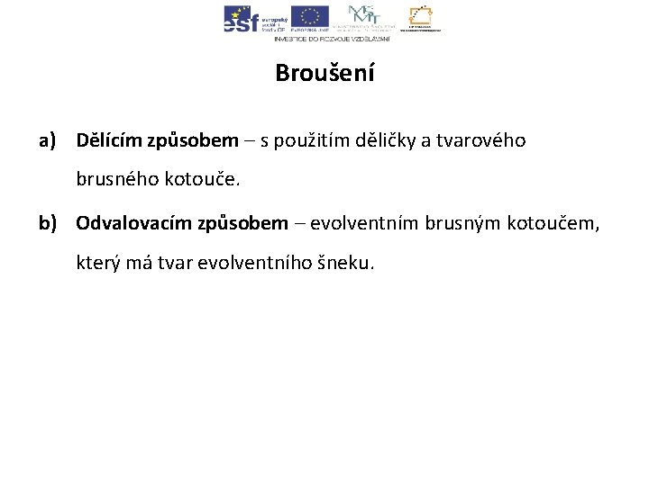 Broušení a) Dělícím způsobem – s použitím děličky a tvarového brusného kotouče. b) Odvalovacím Broušení a) Dělícím způsobem – s použitím děličky a tvarového brusného kotouče. b) Odvalovacím