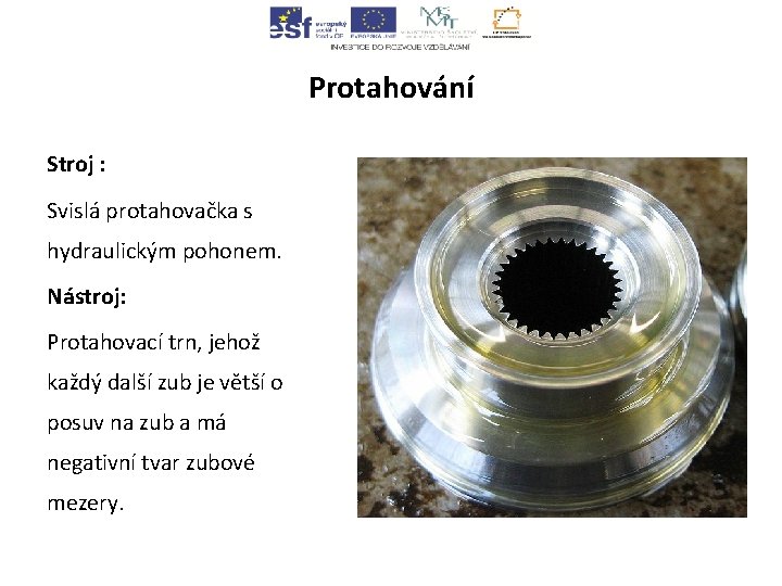 Protahování Stroj : Svislá protahovačka s hydraulickým pohonem. Nástroj: Protahovací trn, jehož každý další Protahování Stroj : Svislá protahovačka s hydraulickým pohonem. Nástroj: Protahovací trn, jehož každý další