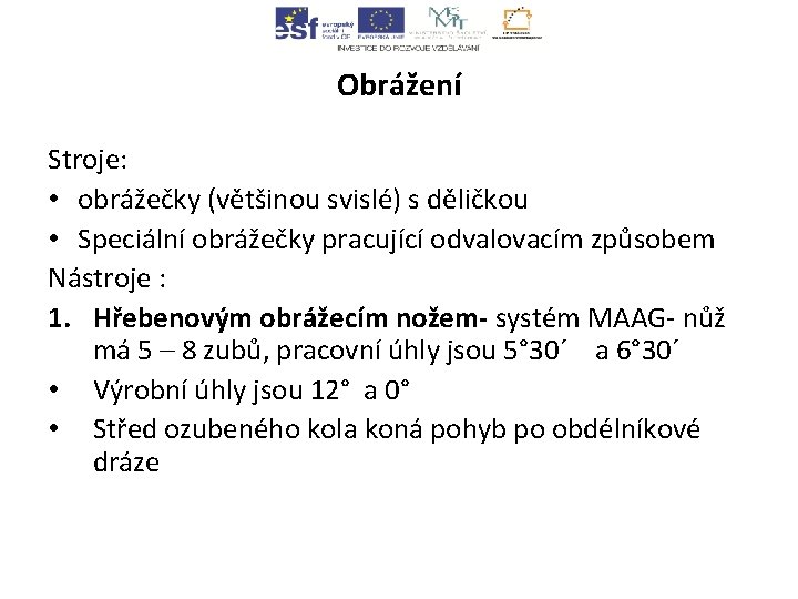 Obrážení Stroje: • obrážečky (většinou svislé) s děličkou • Speciální obrážečky pracující odvalovacím způsobem Obrážení Stroje: • obrážečky (většinou svislé) s děličkou • Speciální obrážečky pracující odvalovacím způsobem