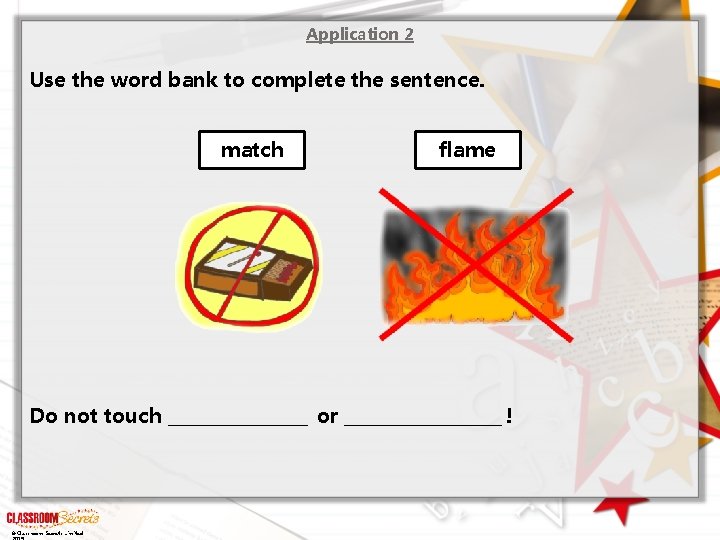 Application 2 Use the word bank to complete the sentence. match flame Do not