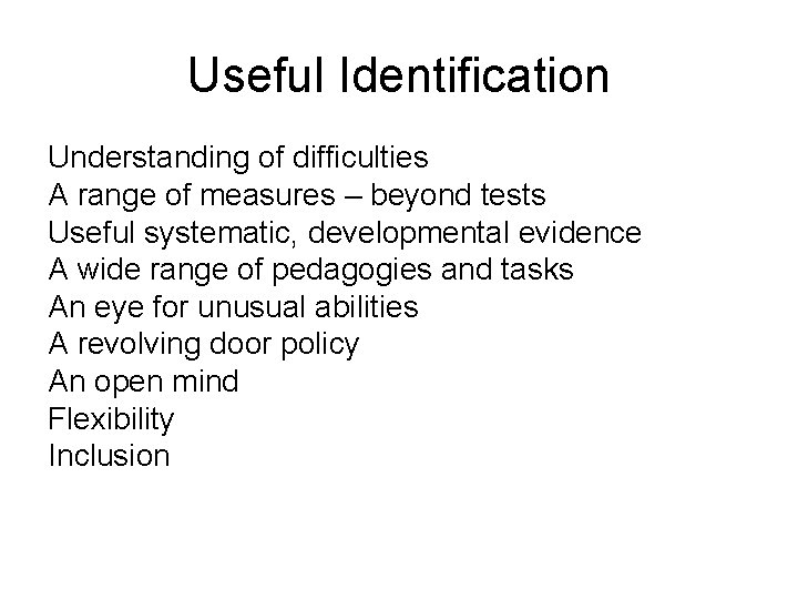Useful Identification Understanding of difficulties A range of measures – beyond tests Useful systematic,