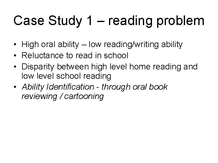 Case Study 1 – reading problem • High oral ability – low reading/writing ability