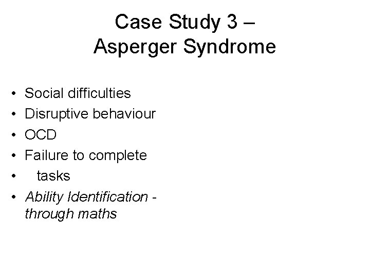 Case Study 3 – Asperger Syndrome • • • Social difficulties Disruptive behaviour OCD