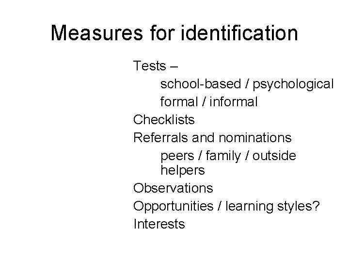 Measures for identification Tests – school-based / psychological formal / informal Checklists Referrals and