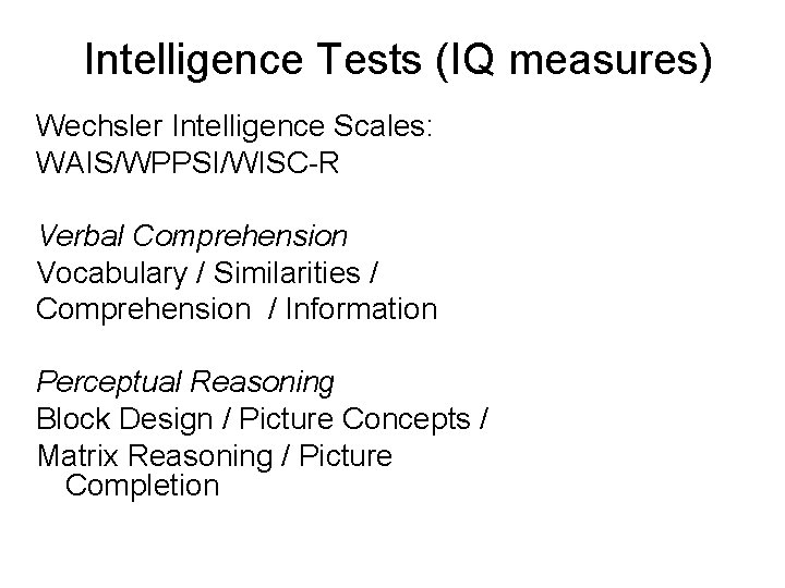 Intelligence Tests (IQ measures) Wechsler Intelligence Scales: WAIS/WPPSI/WISC-R Verbal Comprehension Vocabulary / Similarities /
