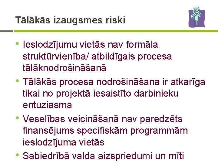 Tālākās izaugsmes riski • Ieslodzījumu vietās nav formāla • • • struktūrvienība/ atbildīgais procesa