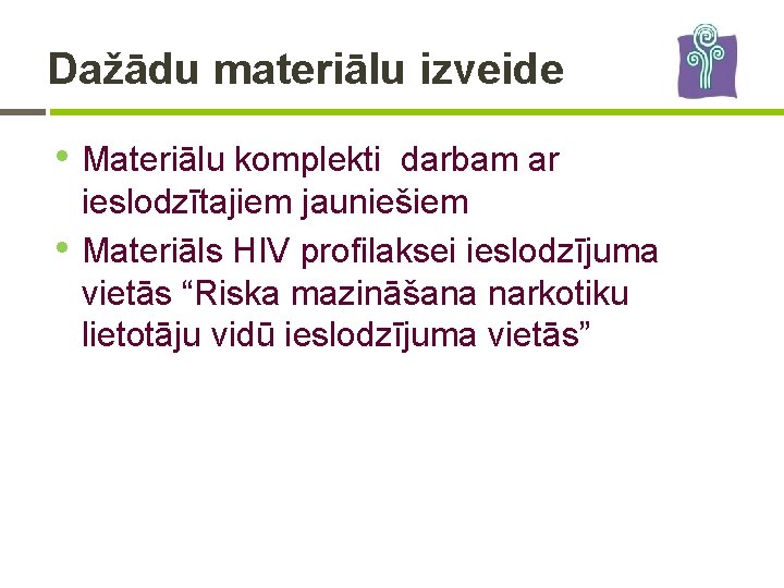 Dažādu materiālu izveide • Materiālu komplekti darbam ar • ieslodzītajiem jauniešiem Materiāls HIV profilaksei