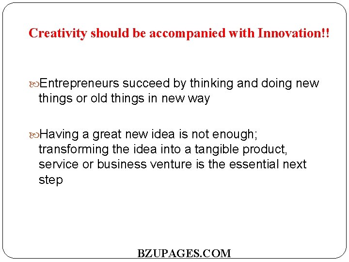 Creativity should be accompanied with Innovation!! Entrepreneurs succeed by thinking and doing new things