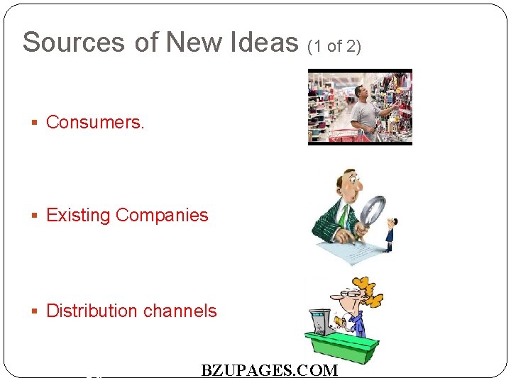 Sources of New Ideas (1 of 2) Consumers. Existing Companies Distribution channels BZUPAGES. COM