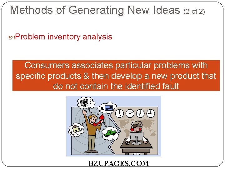 Methods of Generating New Ideas (2 of 2) Problem inventory analysis Consumers associates particular