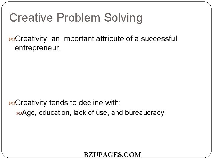 Creative Problem Solving Creativity: an important attribute of a successful entrepreneur. Creativity tends to