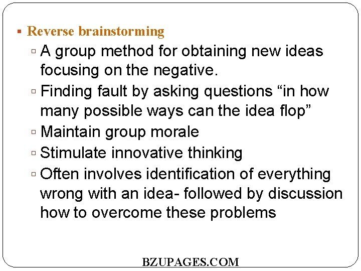  Reverse brainstorming A group method for obtaining new ideas focusing on the negative.